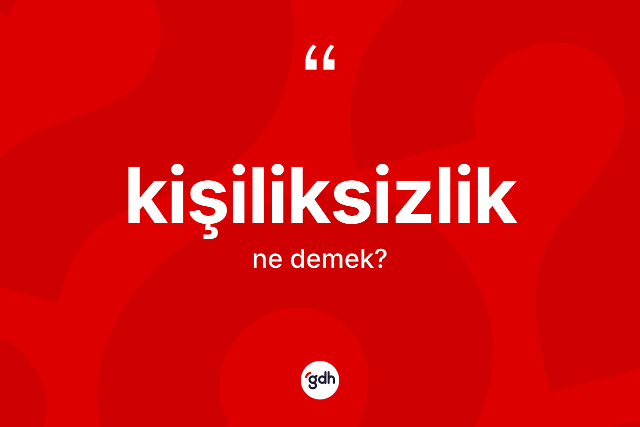 Kişiliksizlik kelimesinin sözlükteki tanımı nedir?