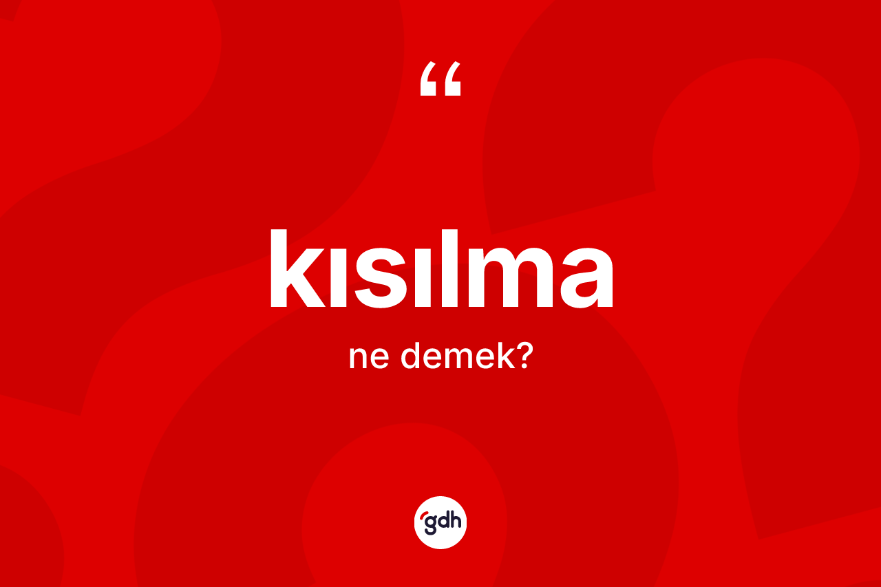 Kısılma kelimesinin sözlükteki tanımı nedir? Kısılmanın kısaca tanımı nedir?