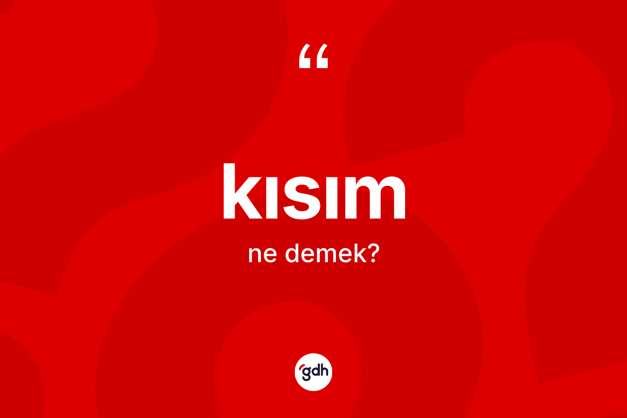 Kısım nedir? Kısımın halk arasındaki kullanımı nasıldır?