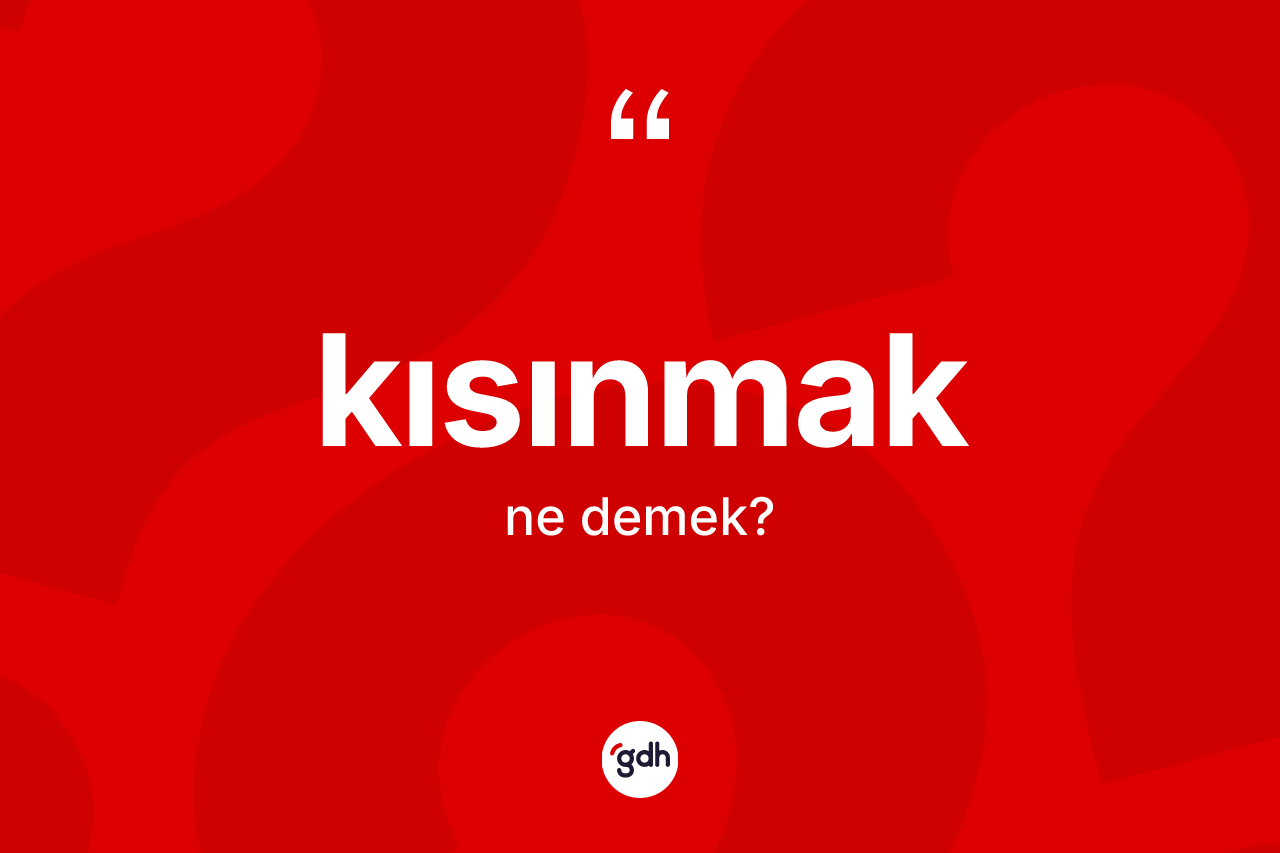 Kısınmak ne demek?