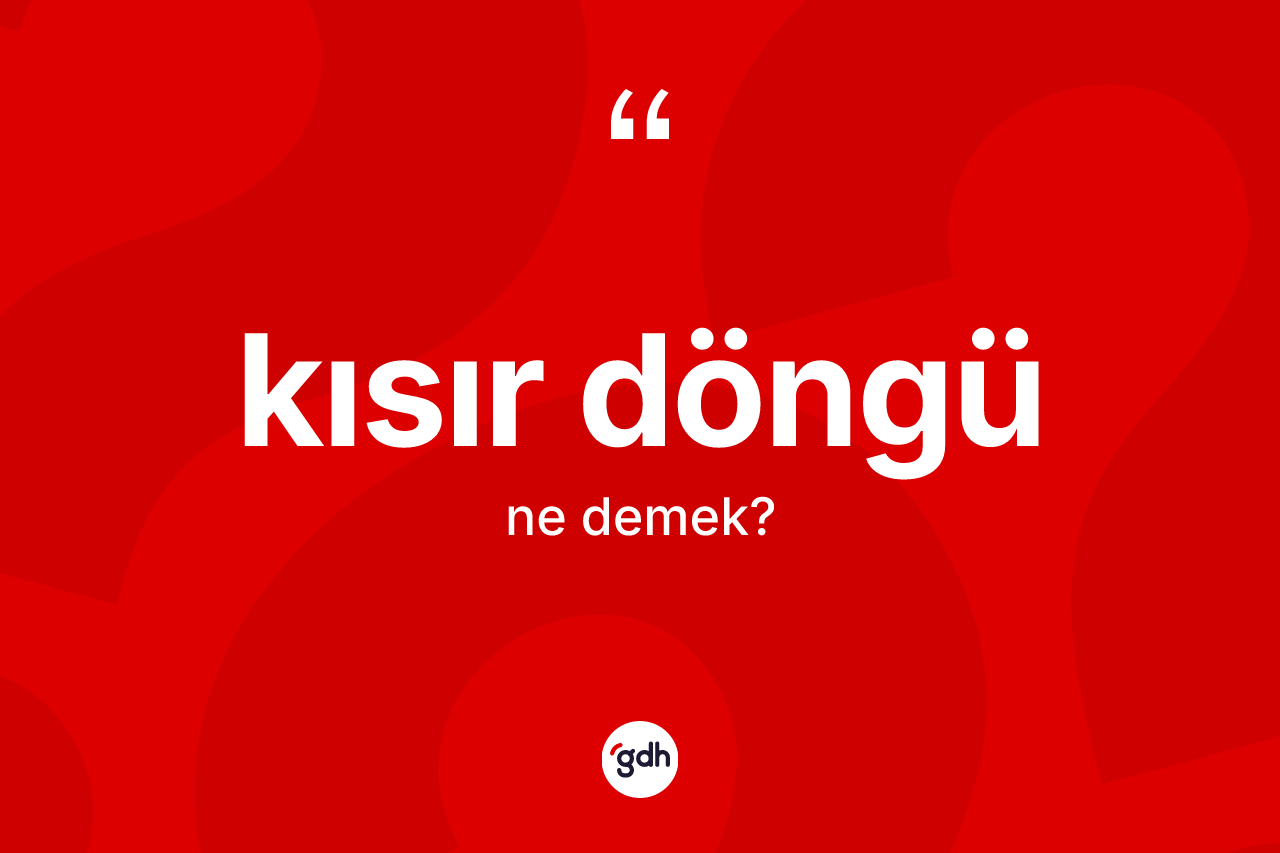 Kısır döngü ne demek?