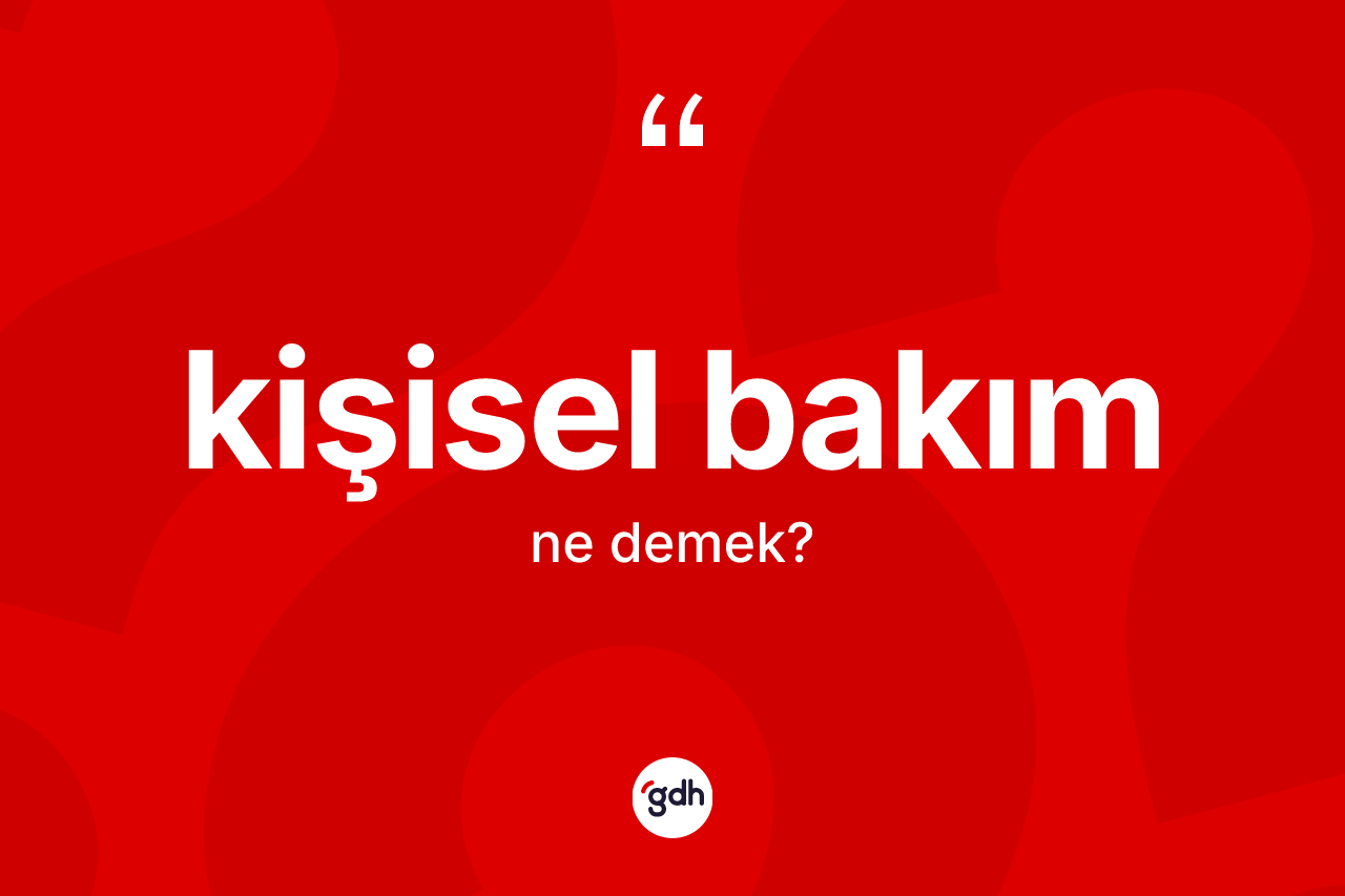 Kişisel bakım  kelimesinin sözlükteki tanımı nedir? Kişisel bakım  kelimesinin TDK anlamı nedir?