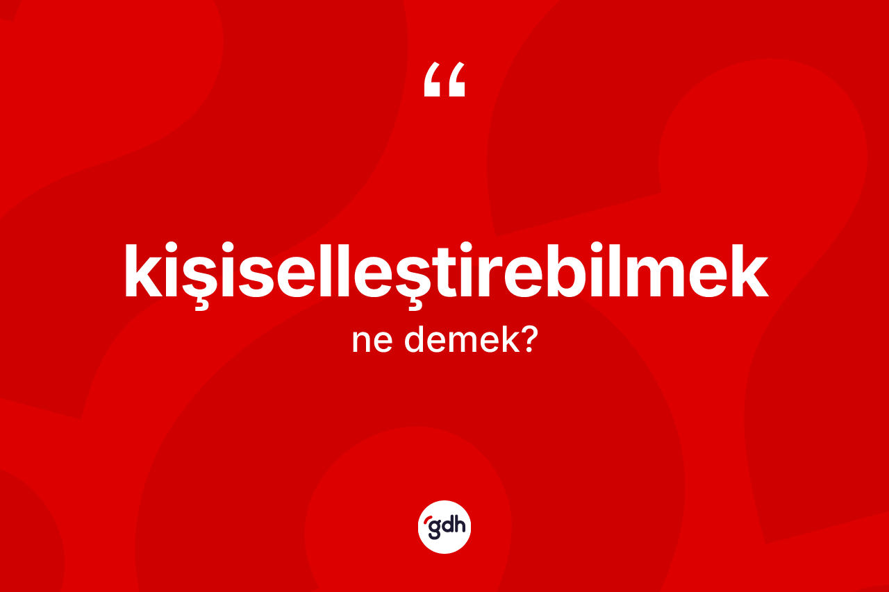 Kişiselleştirebilmek ne anlama gelir?