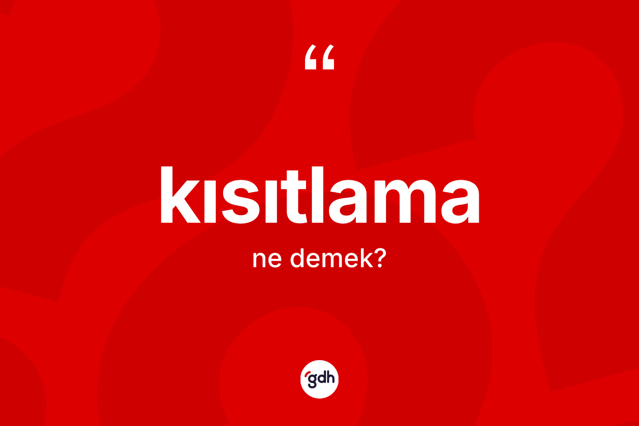 Kısıtlama ne demek? Kısıtlamanın sözlükteki anlamı nedir?