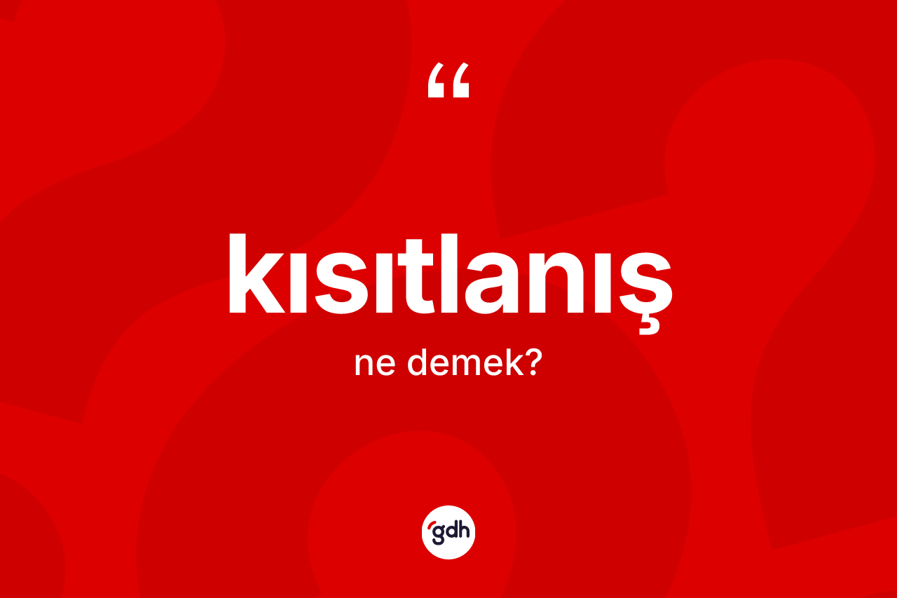 Kısıtlanış kelimesinin anlamı nedir?