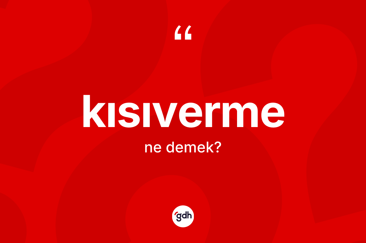 Kısıverme kelimesinin tanımı nedir? Kısıvermenin kısaca tanımı nedir?