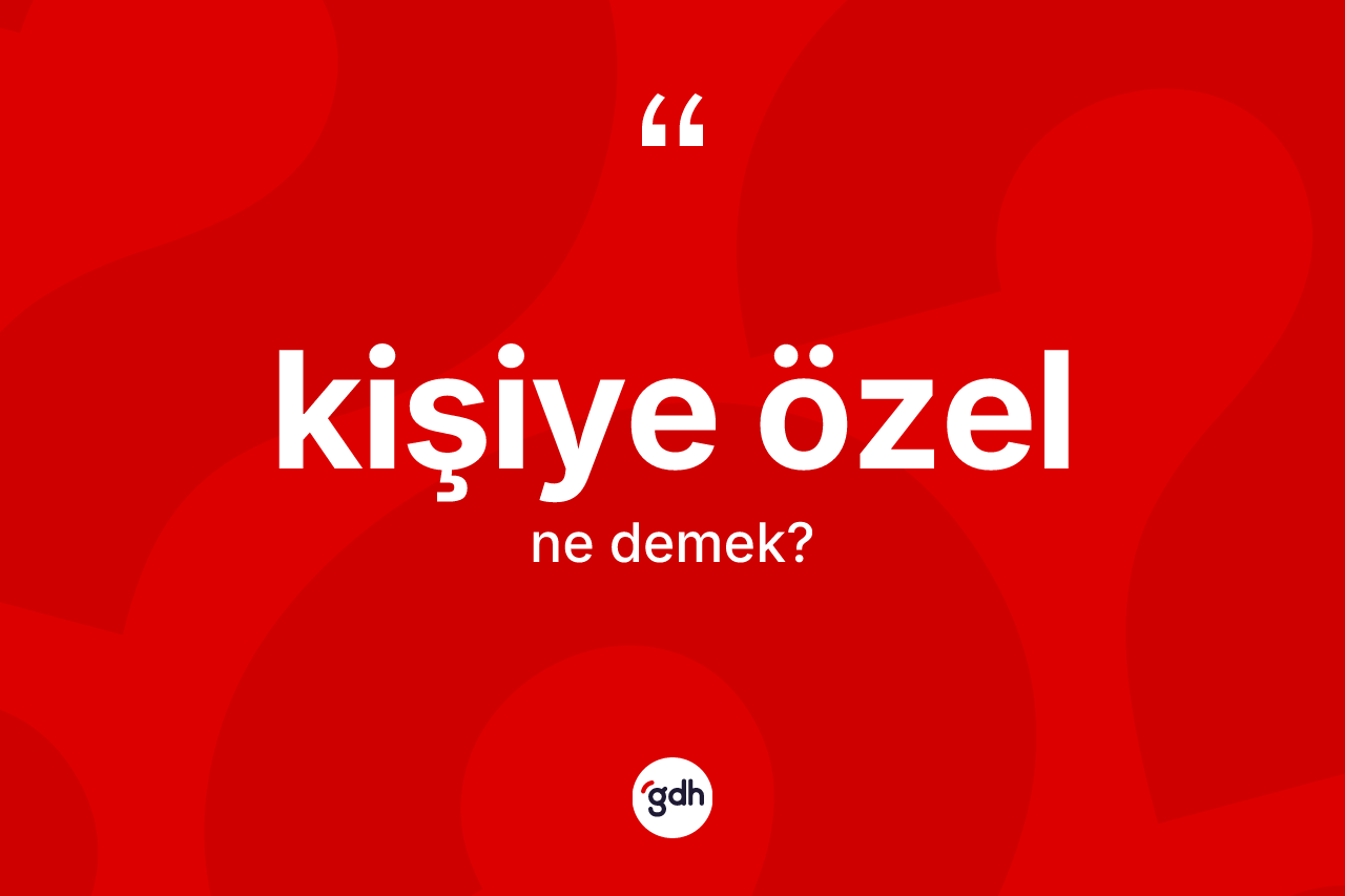 Kişiye özel kelimesinin sözlükteki tanımı nedir? Kişiye özel kelimesinin kaç farklı anlamı var?