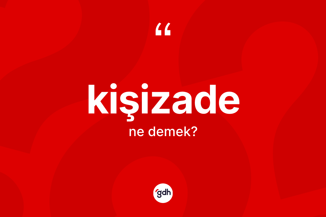 Kişizade kelimesinin tanımı nedir?