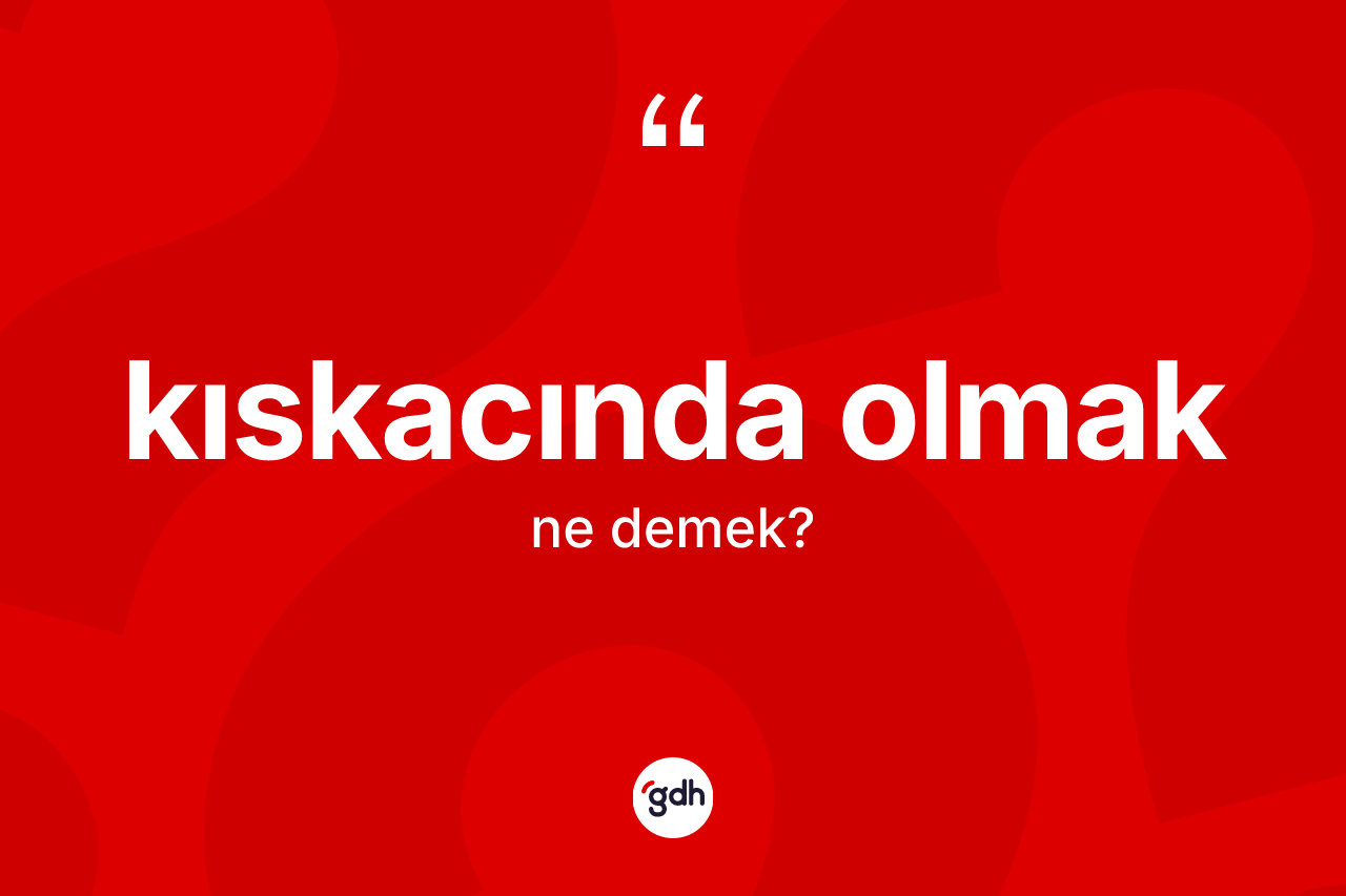 Kıskacında olmak sözü ne anlama gelir?