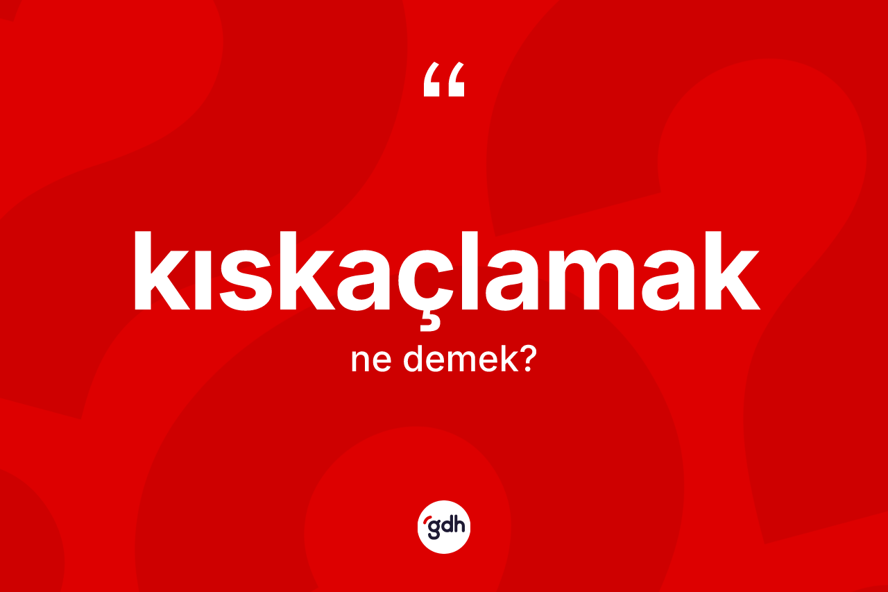 Kıskaçlamak kelimesinin tanımı nedir? Kıskaçlamağın TDK'ya göre anlamı nedir?