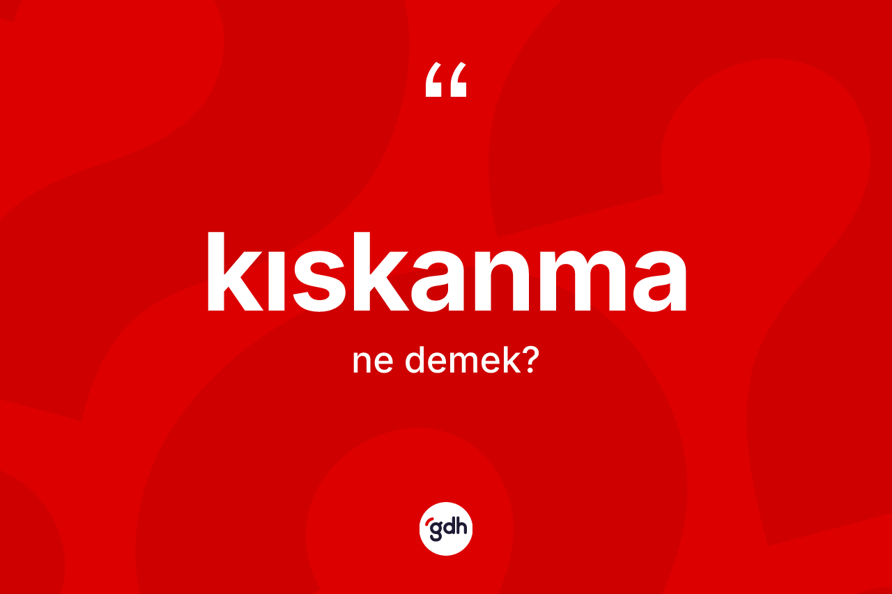 Kıskanma kelimesinin tanımı nedir?