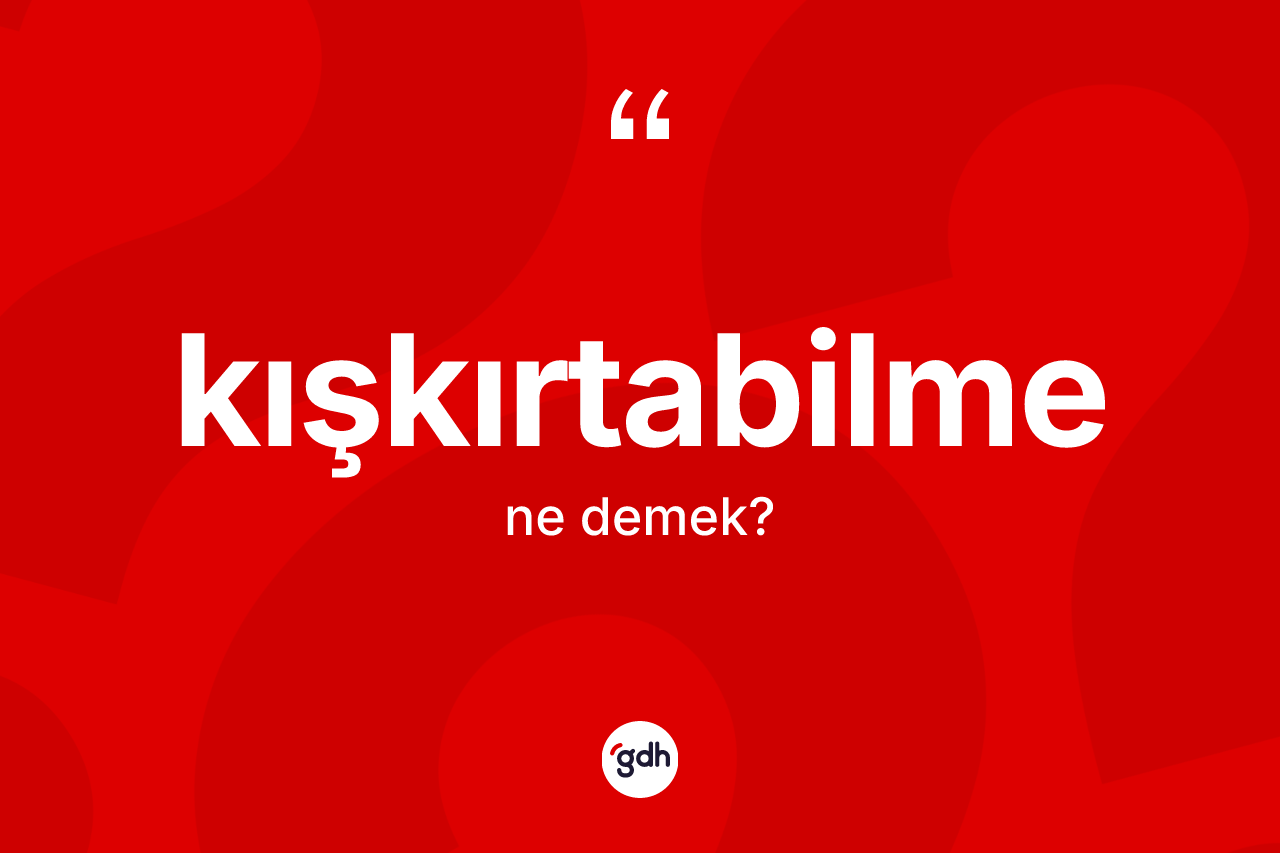 Kışkırtabilme nedir? Kışkırtabilmenin halk arasındaki kullanımı nasıldır?