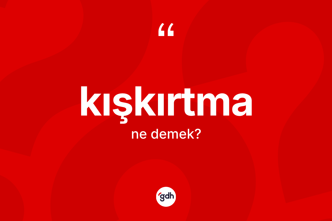 Kışkırtma kelimesi ne demek?