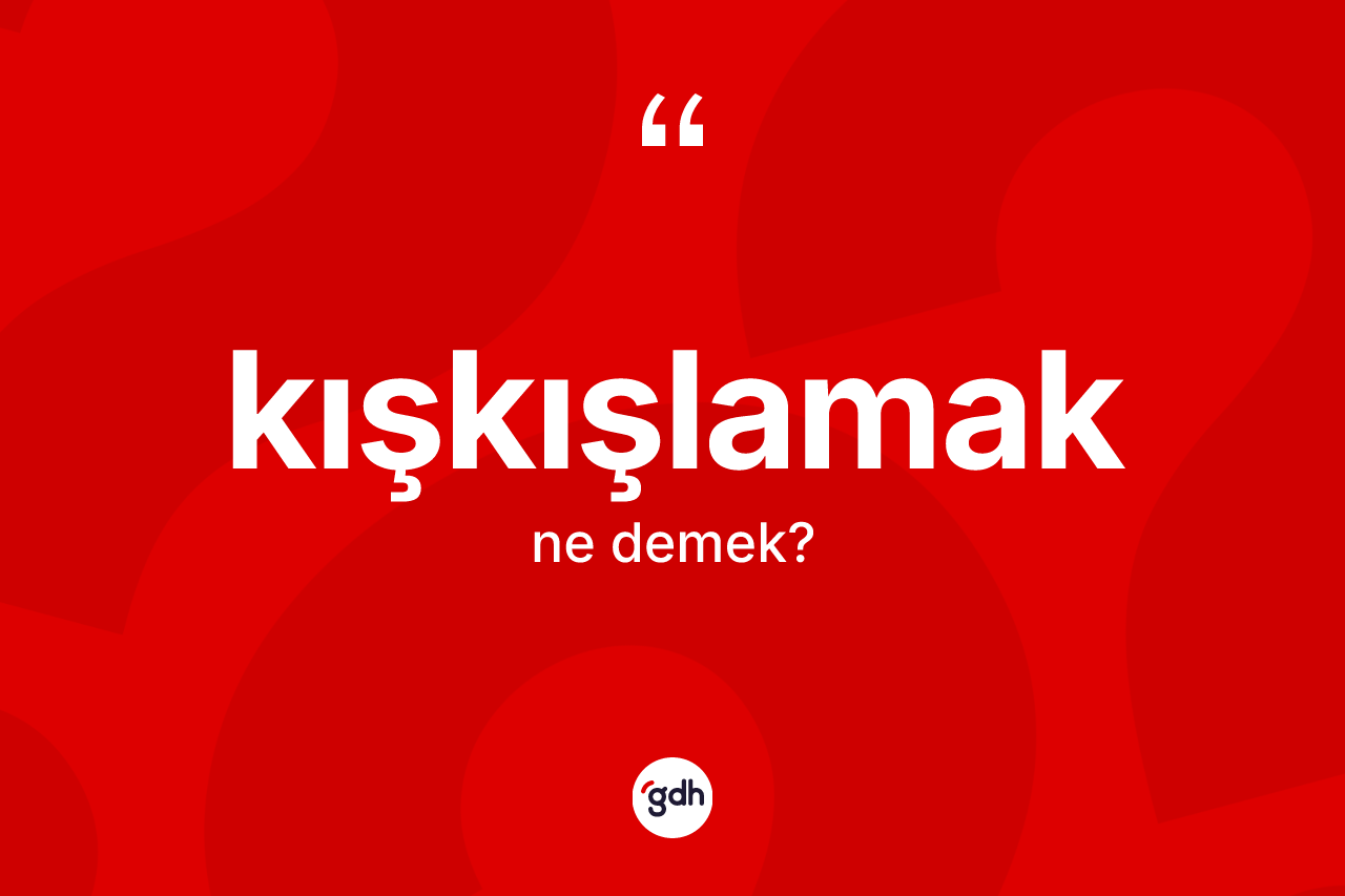 Kışkışlamak kelimesinin sözlükteki tanımı nedir? Kışkışlamağın sözlükteki anlamı nedir?