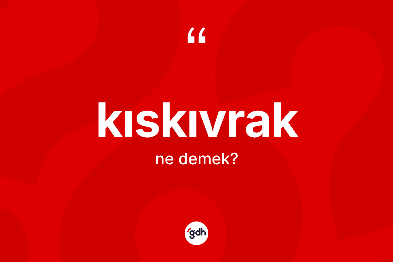 Kıskıvrak kelimesinin sözlükteki tanımı nedir?