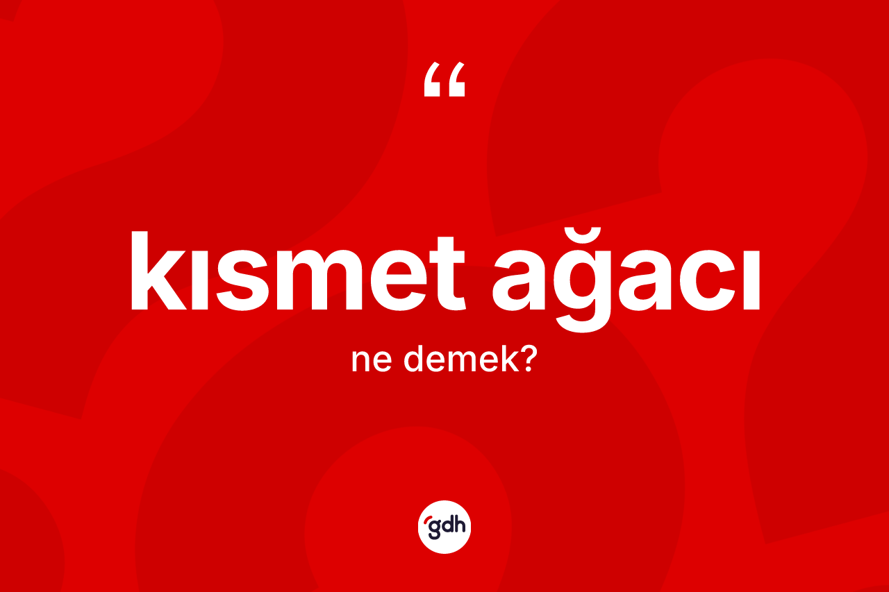 Kısmet ağacı ne anlama gelir?