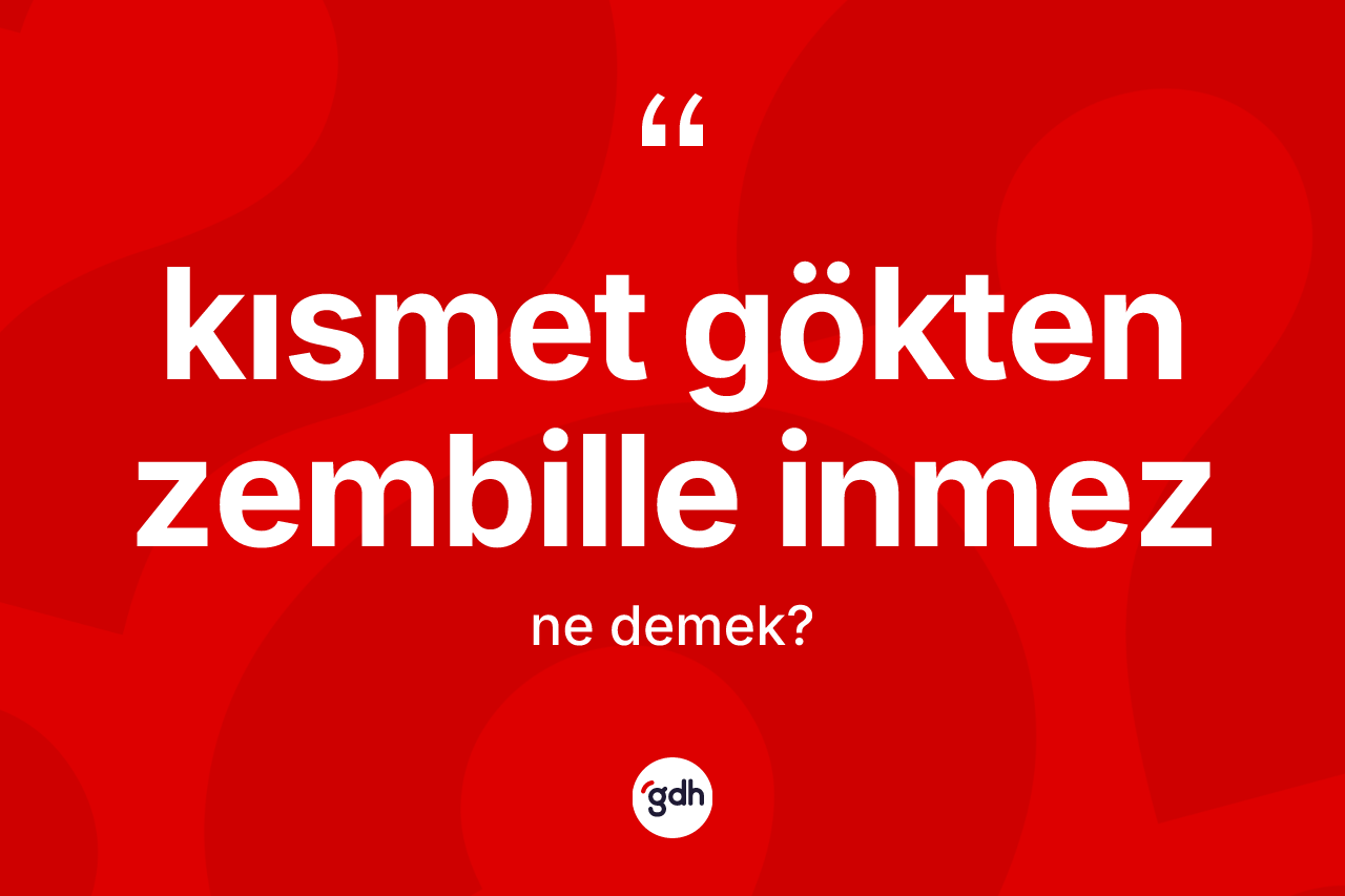 Kısmet gökten zembille inmez ifadesinin kısaca anlamı nedir?