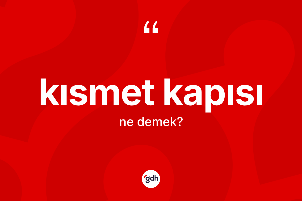 Kısmet kapısı ne anlama gelir?