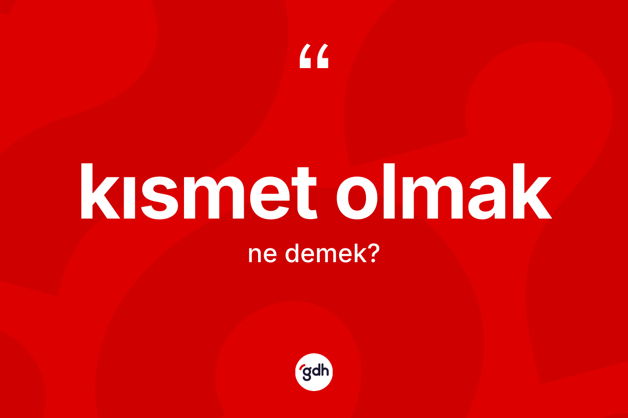Kısmet olmak ifadesinin anlamı nedir?