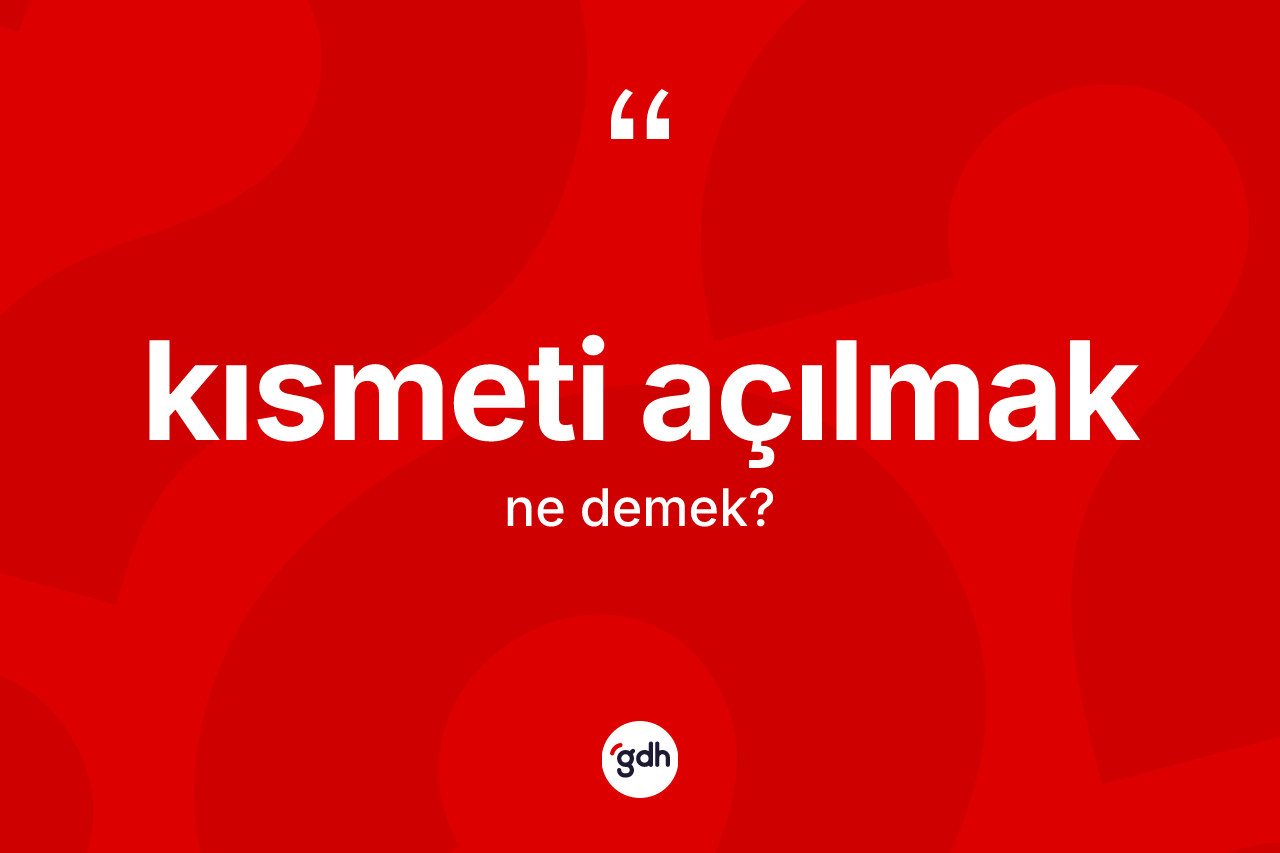 Kısmeti açılmak deyimi ne anlama gelir?