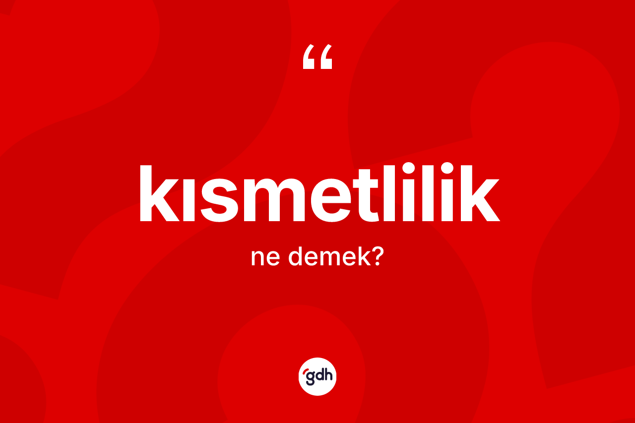 Kısmetlilik kelimesinin sözlükteki tanımı nedir?