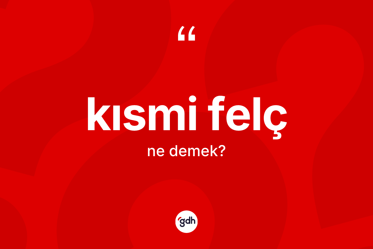 Kısmi felç kelimesinin sözlükteki tanımı nedir? Kısmi felcin TDK'ya göre anlamı nedir?
