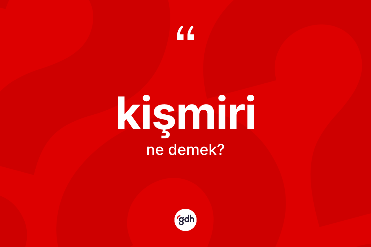 Kişmiri kelimesinin tanımı nedir?