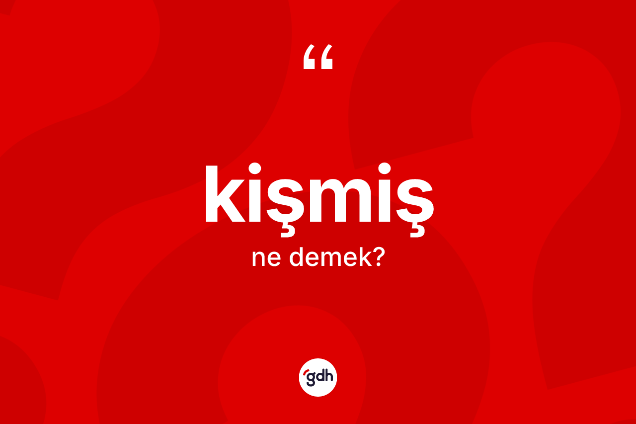 Kişmiş kelimesinin sözlükteki tanımı nedir?