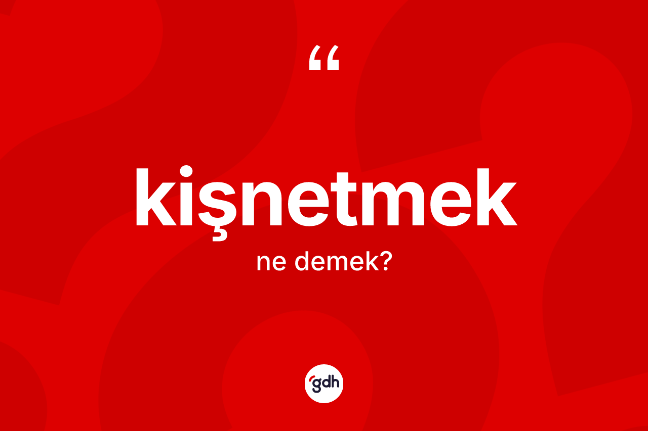 Kişnetmek ne anlama gelir? Kişnetmeğin TDK'ya göre anlamı nedir?