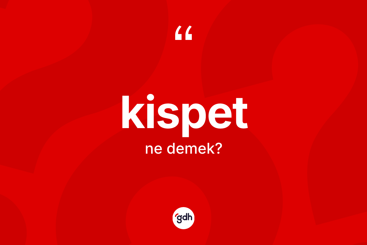 Kispet kelimesinin anlamı nedir?