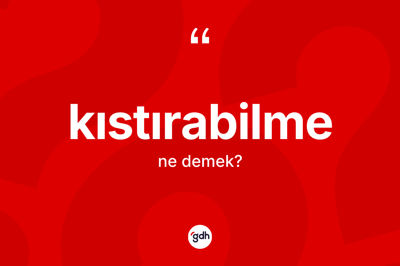 Kıstırabilme kelimesinin sözlükteki tanımı nedir?
