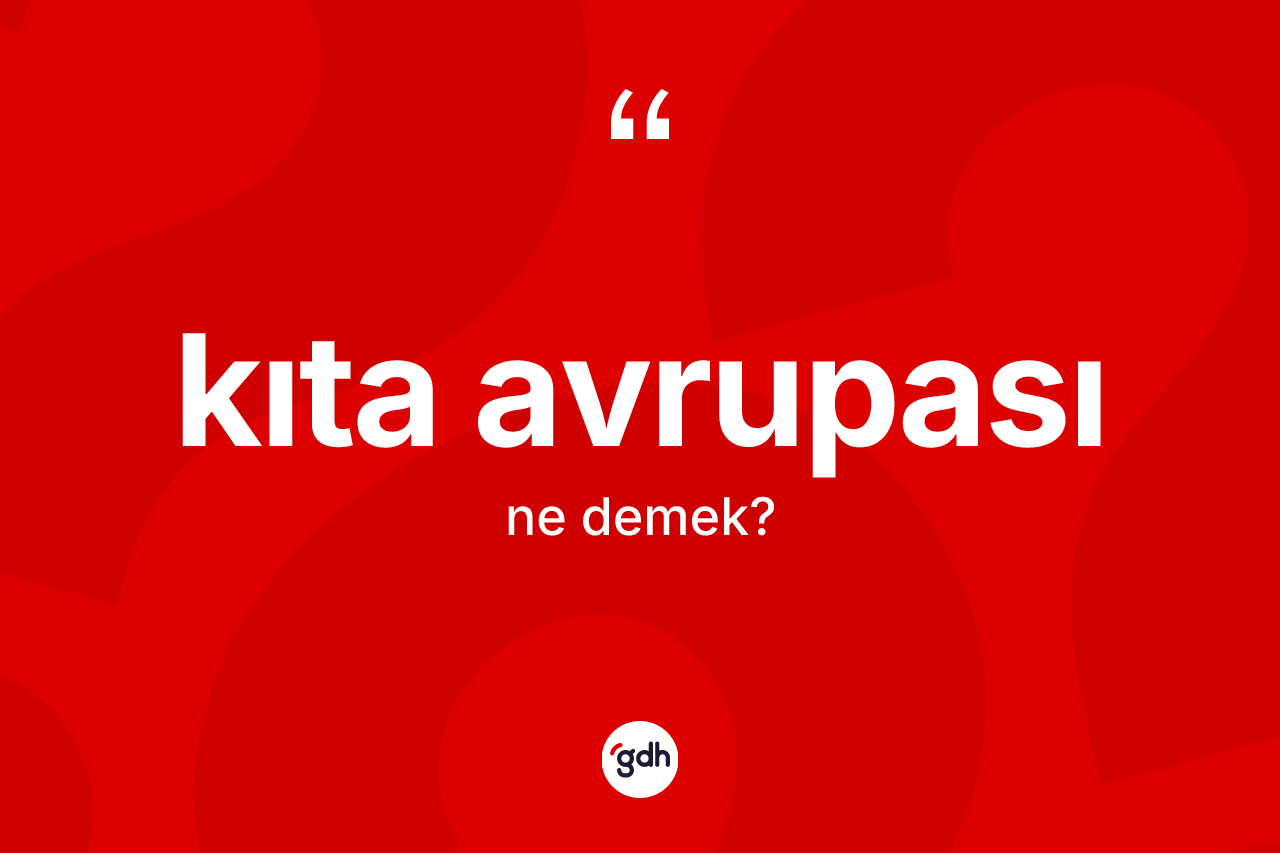Kıta Avrupası  ne demek?
