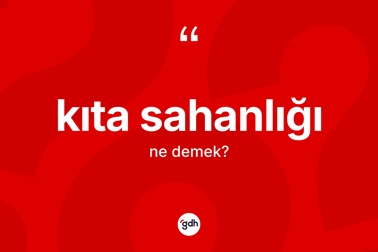 Kıta sahanlığı kelimesinin tanımı nedir?