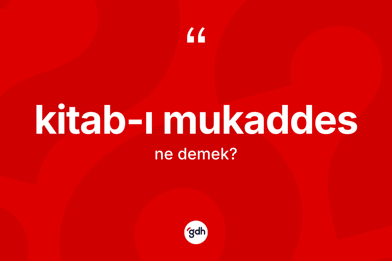 Kitab-ı Mukaddes kelimesinin anlamı nedir?