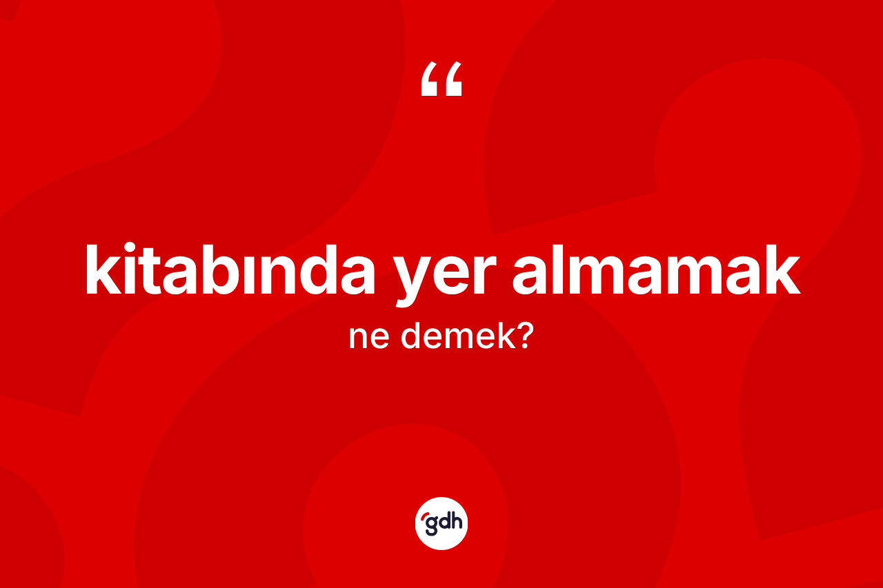 Kitabında yer almamak sözü neyi anlatır?