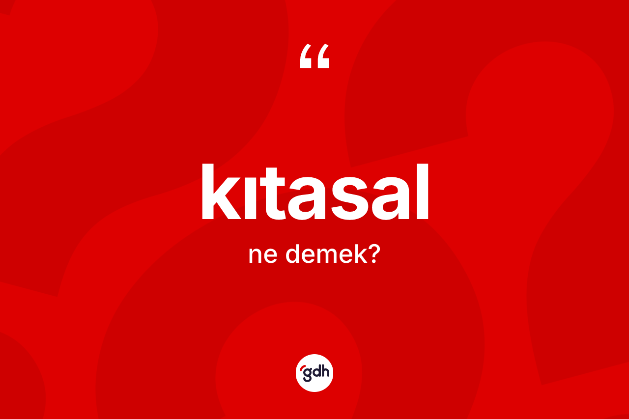 Kıtasal kelimesinin sözlükteki tanımı nedir? Kıtasalın TDK'ya göre anlamı nedir?