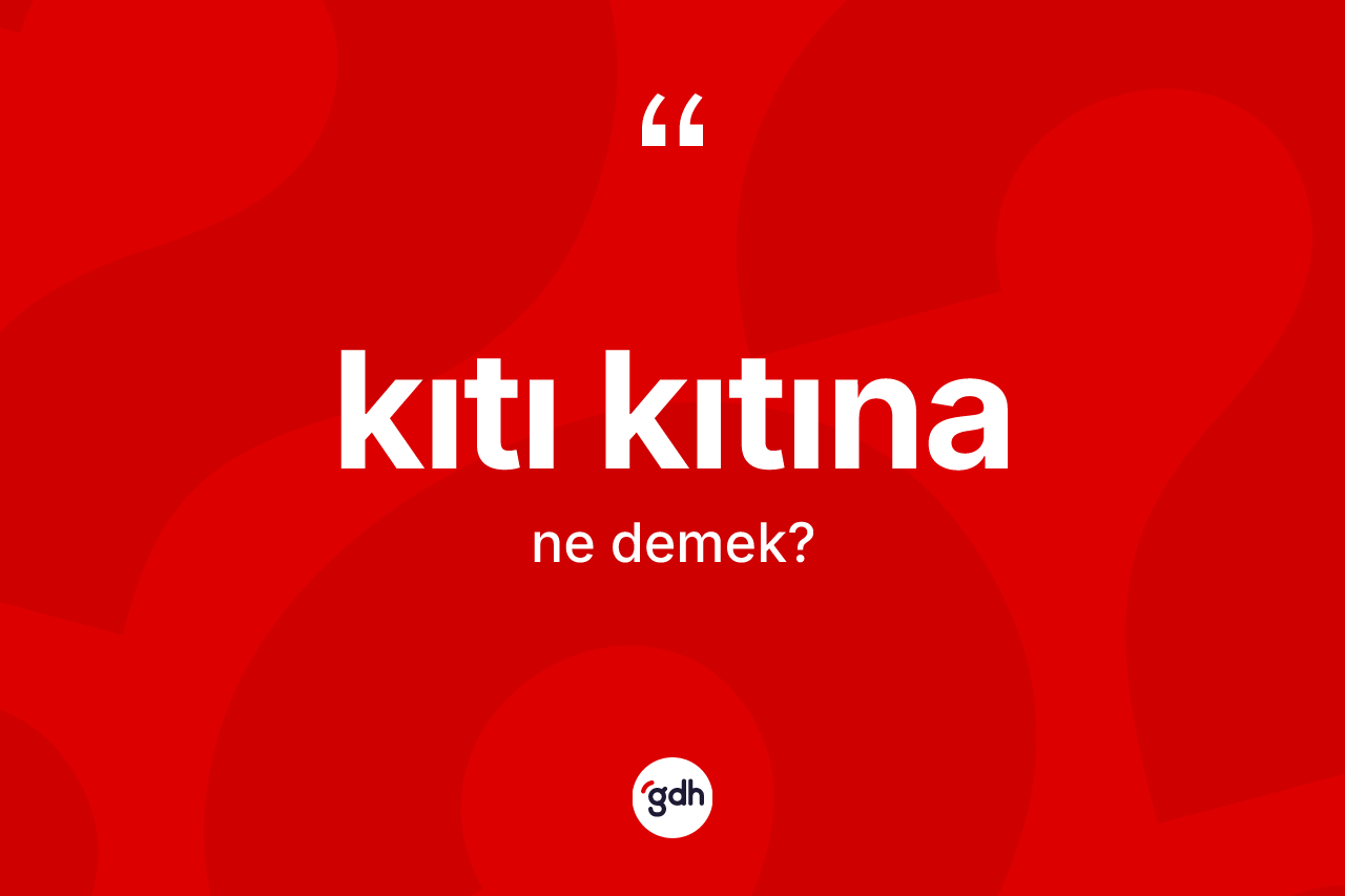 Kıtı kıtına kelimesi ne demek? Kıtı kıtınanın sözlükteki anlamı nedir?