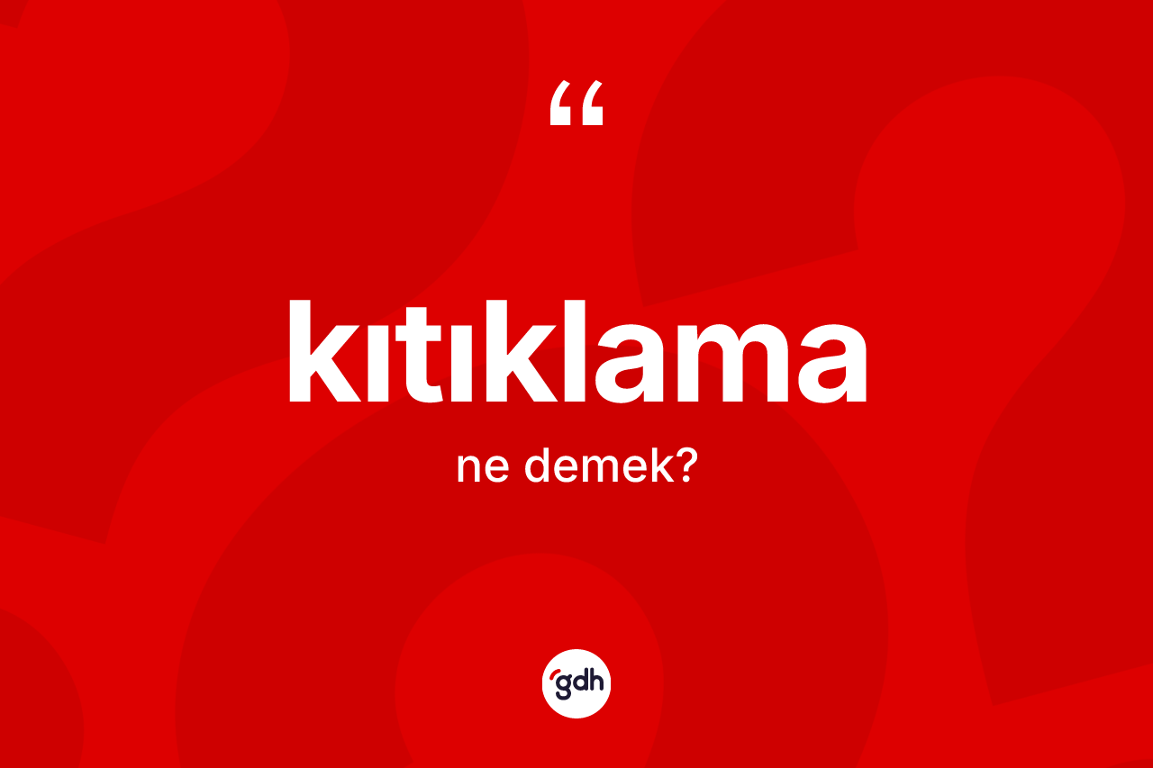 Kıtıklama kelimesinin sözlükteki tanımı nedir? Kıtıklama kelimesinin kaç farklı anlamı var?