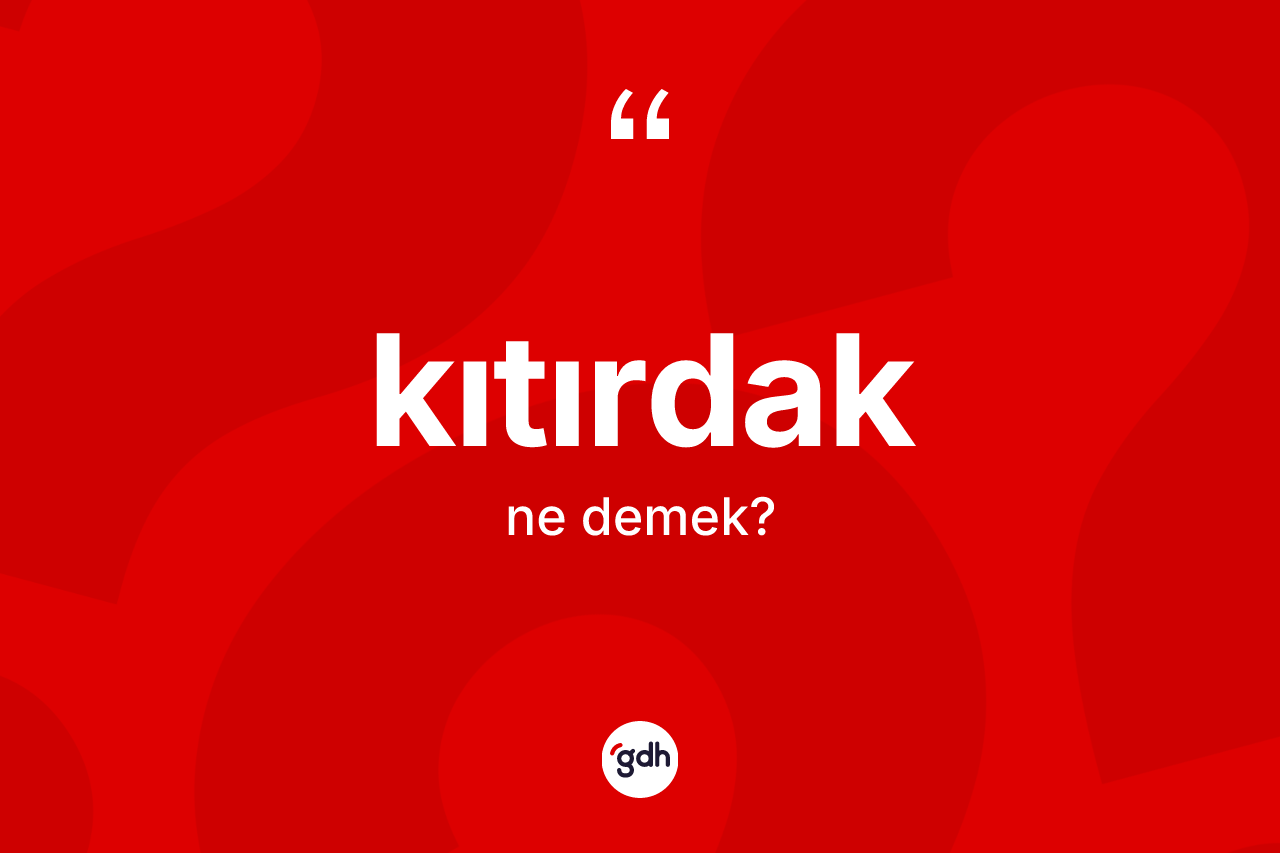Kıtırdak ne demek?