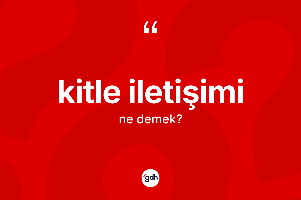 Kitle iletişimi kelimesinin sözlükteki tanımı nedir?