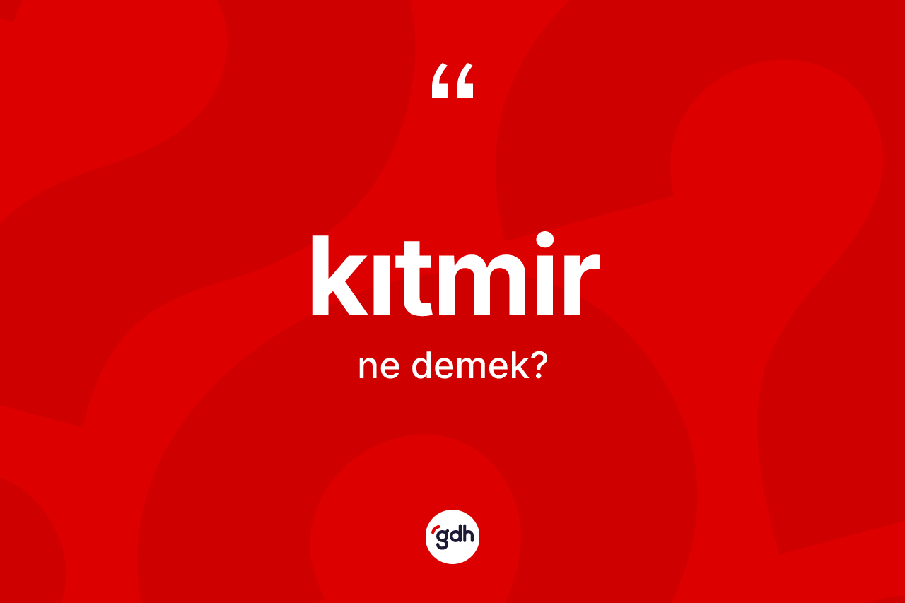 Kıtmir  kelimesinin sözlükteki tanımı nedir? Kıtmir 'in TDK'ya göre anlamı nedir?