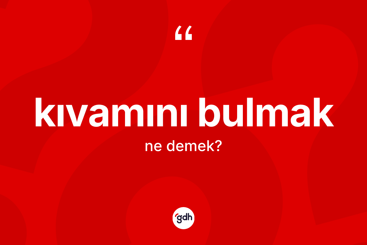 Kıvamını bulmak ifadesinin tanımı nedir?