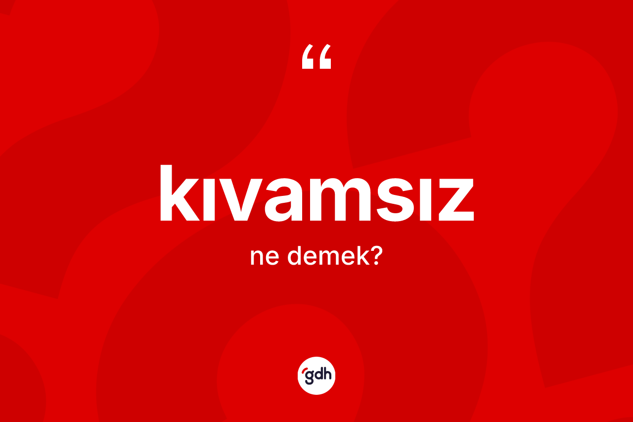 Kıvamsız ne demek?