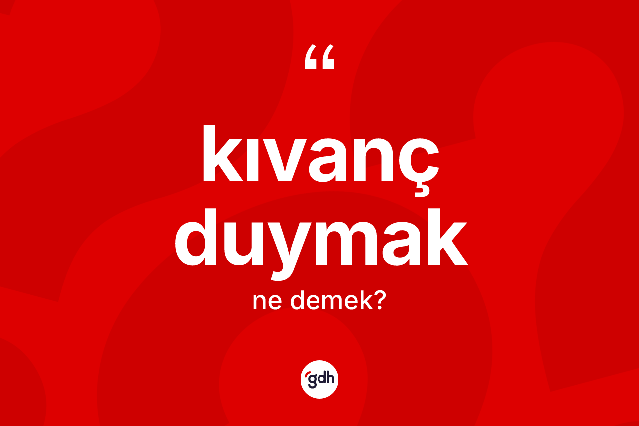 Kıvanç duymak ifadesinin anlamı nedir?