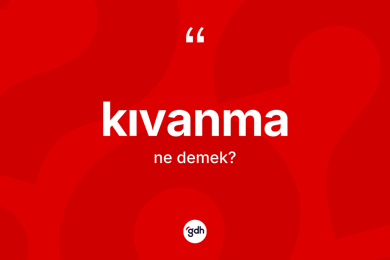 Kıvanma ne demek? Kıvanma kelimesinin TDK anlamı nedir?