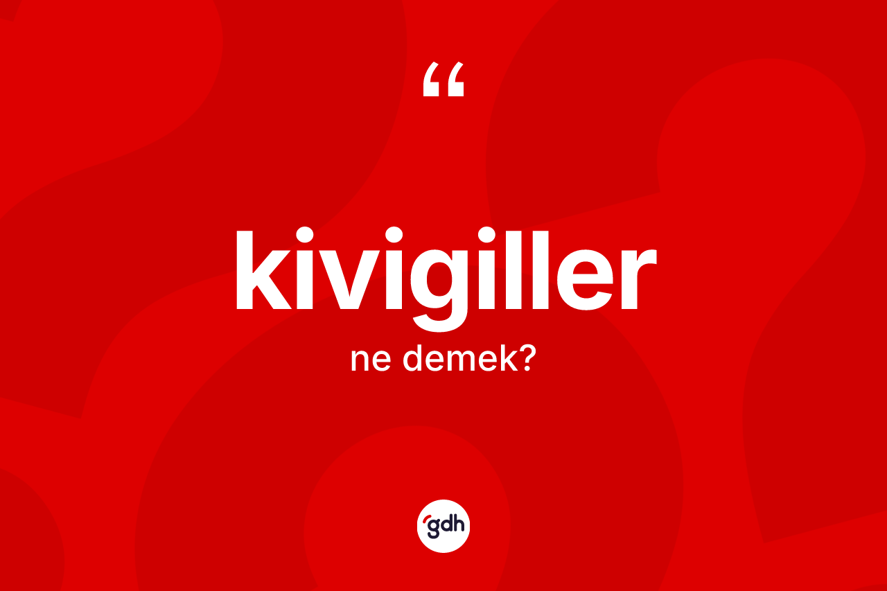 Kivigiller ne demek?