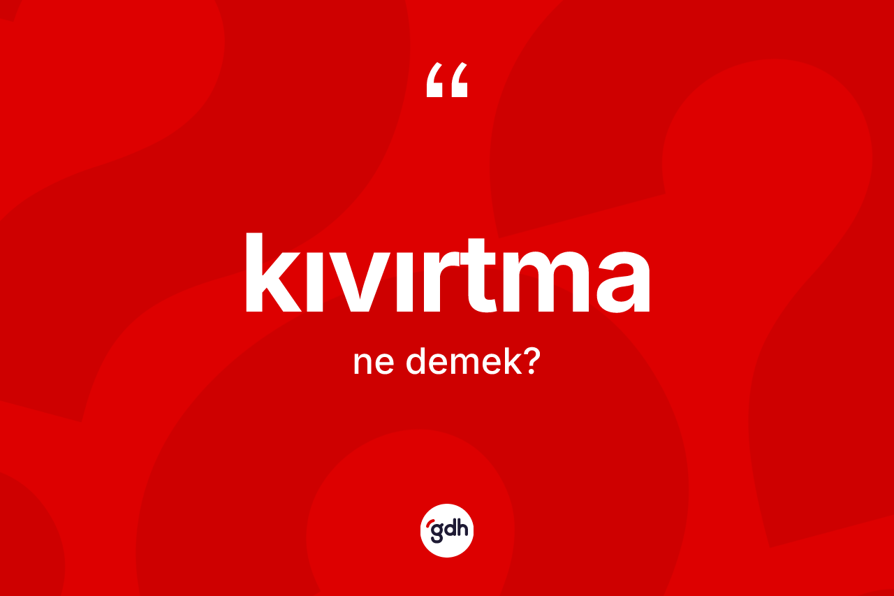 Kıvırtma ne demek? Kıvırtmanın TDK'ya göre anlamı nedir?
