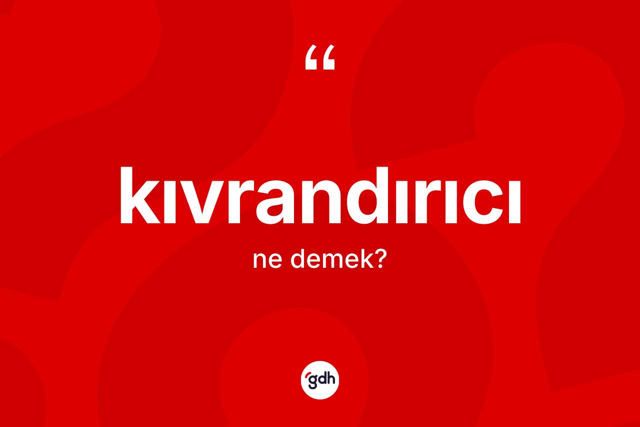 Kıvrandırıcı  kelimesi ne anlama gelir?