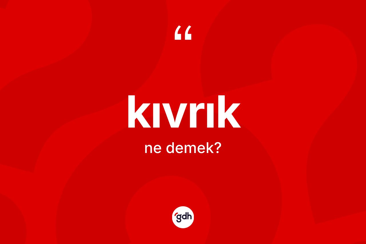 Kıvrık kelimesinin tanımı nedir?