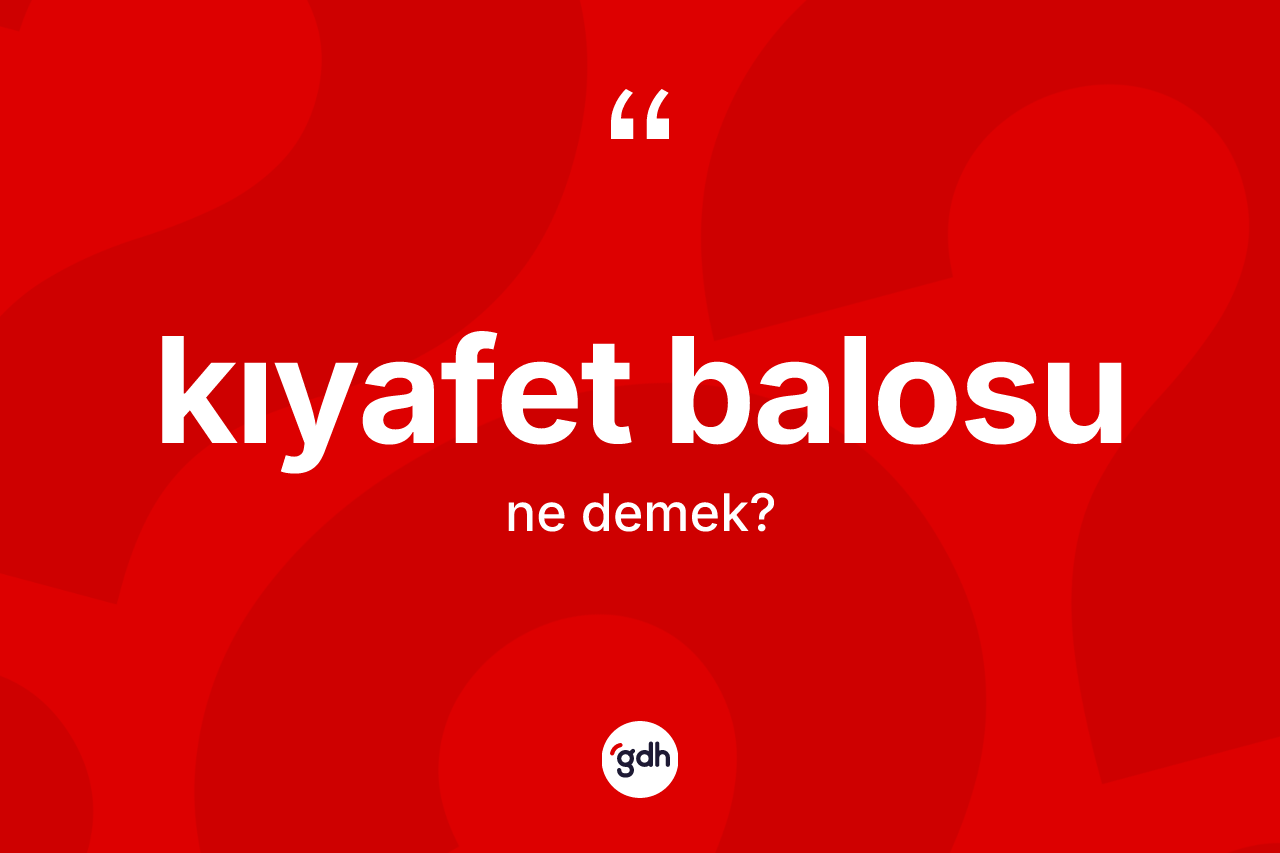 Kıyafet balosu kelimesi ne anlama gelir?